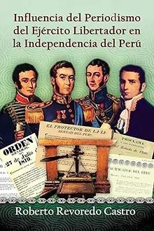 Influencia del Periodismo del Ejército Libertador en la Independencia del Perú